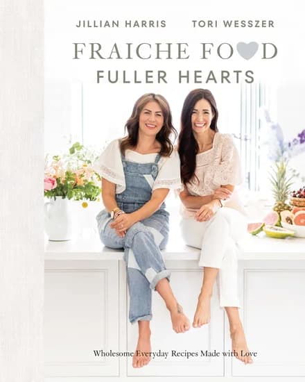 Fraîche Food, Fuller Hearts, by Jillian Harris and Tori Wesszer